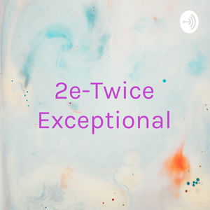 2e-Twice Exceptional - Living Life Fully
