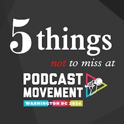 5 Things Not to Miss at Podcast Movement 2024