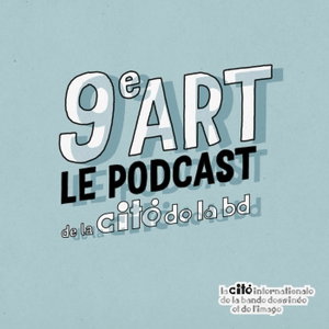 9e art - le podcast de la Cité Internationale de la Bande Dessinée et de l'Image d'Angoulême