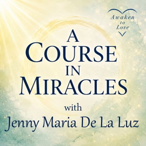 A Course in Miracles with Jenny Maria De La Luz