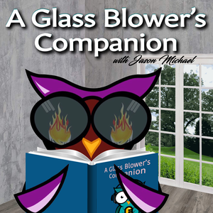A Glass Blower's Companion with Jason Michael -Helping Today's Glass Artist Think Like an Artistic Entrepreneur