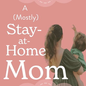 A (Mostly) Stay-at-Home-Mom