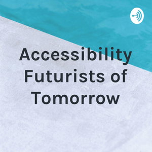 Accessibility Futurists of Tomorrow