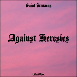 Against Heresies by Irenaeus (2nd cent - c. 202 CE)