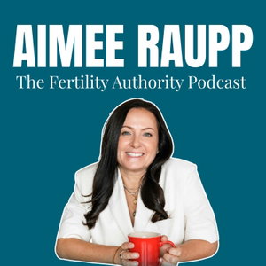 Aimee Raupp | The Fertility Authority Podcast