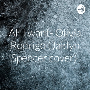 All I want- Olivia Rodrigo (Jaidyn Spencer cover) 