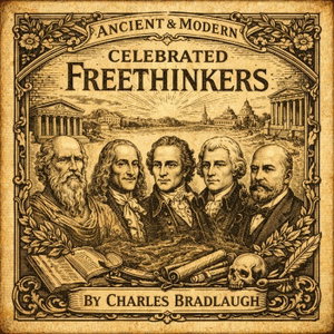 Ancient & Modern Celebrated Freethinkers - Charles Bradlaugh