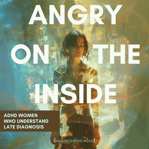 Angry On The Inside - ADHD Women Talking Late Diagnosis