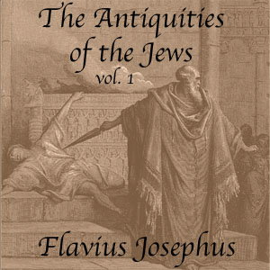 Antiquities of the Jews, Volume 1, The by Flavius Josephus (37 - c. 100)