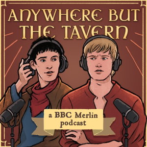 Anywhere but the Tavern - A Merlin Rewatch Podcast