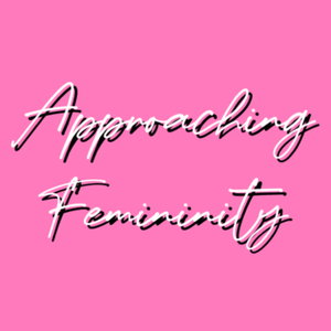 Approaching Femininity