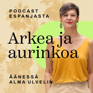 Arkea ja aurinkoa – podcast Espanjasta