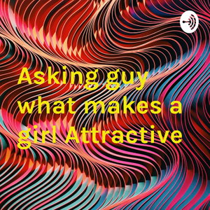 Asking guy what makes a girl Attractive 