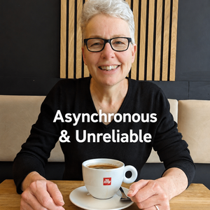 Asynchronous & Unreliable - Conversations on The Edge of Software