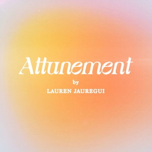 Attunement with Lauren Jauregui