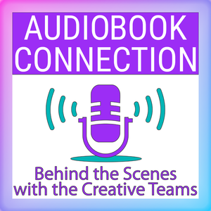 Audiobook Connection - Behind the Scenes with the Creative Teams