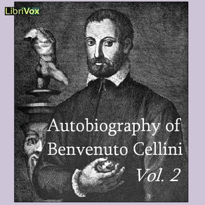 Autobiography of Benvenuto Cellini Vol 2 by Benvenuto Cellini (1500 - 1571)