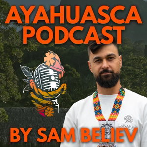 Ayahuasca Podcast with Sam Believ