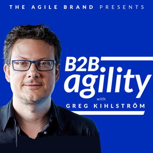 B2B Agility with Greg Kihlström™: MarTech, E-Commerce, & Customer Success