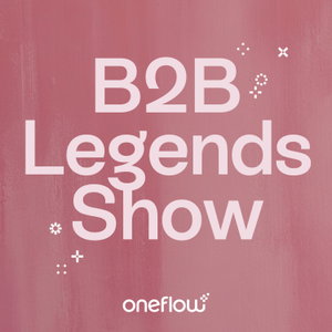 B2B Legends Show - By Oneflow 