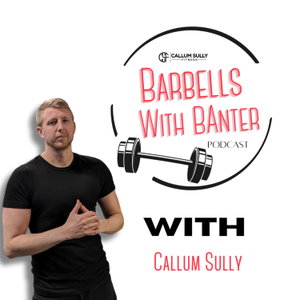Barbells With Banter Podcast (With Callum Sully)