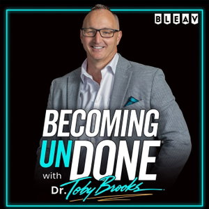 Becoming UnDone® with Dr. Toby Brooks