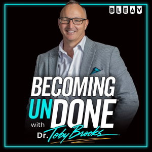 Becoming UnDone® with Dr. Toby Brooks