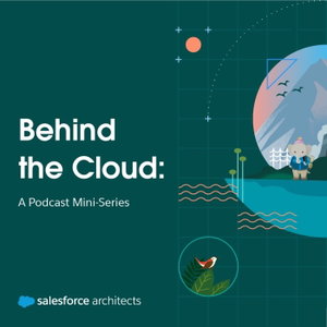 Behind the Cloud: A Salesforce Architect's Podcast Mini-Series