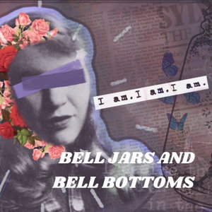 BELL JARS AND BELL BOTTOMS: HOW SYLVIA PLATH’S NOVEL “FASHIONED” FEMALE YOUTH CULTURE