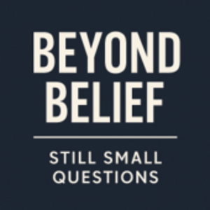 Beyond Belief | Still Small Questions