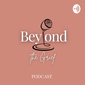 Beyond The Grief Podcast