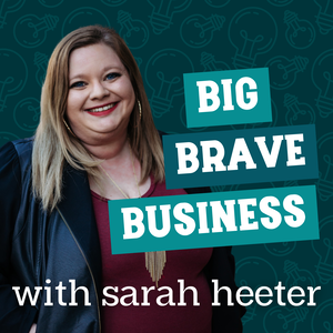 Big Brave Business: Revolutionary Leadership and Entrepreneurship for Millennials with Sarah Heeter