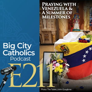 Big City Catholics Podcast - Praying with Venezuela and A Summer of Milestones