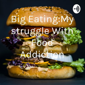Big Eating:My struggle With Food Addiction 