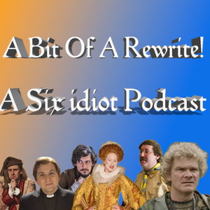 Bit Of A Rewrite! - A Six Idiot Podcast