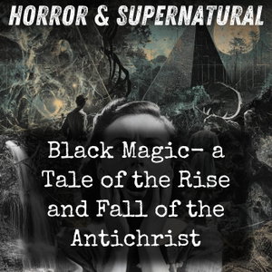 Black Magic-  a Tale of the Rise and Fall of the Antichrist