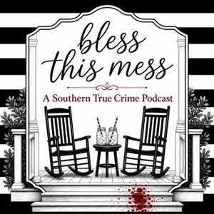 Bless This Mess: A Southern True Crime Podcast