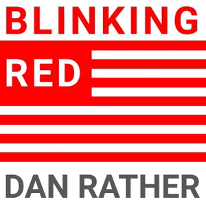 Blinking Red - The Dan Rather Podcast
