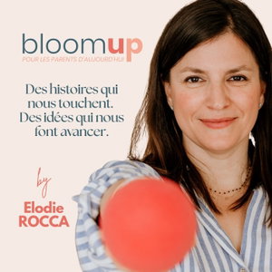 Bloom Up - Le podcast des parents d'aujourd'hui