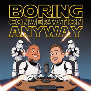 Boring Conversation Anyway - A Star Wars Podcast