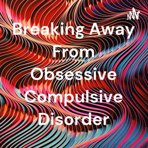 Breaking Away From Obsessive Compulsive Disorder