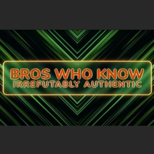 Bros Who Know: Irrefutably Authentic
