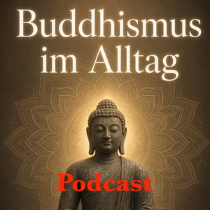 Buddhismus im Alltag als täglicher Podcast - Mentale Gesundheit - Selbstverwirklichung - Achtsamkeit