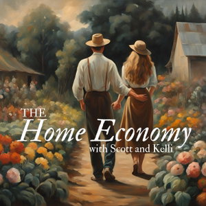 Building the Home Economy with Scott and Kelli