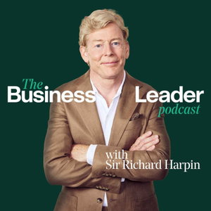 The Business Leader Podcast with Sir Richard Harpin