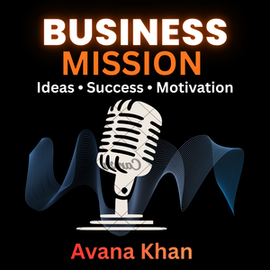 Business Mission Podcast With Avana Khan