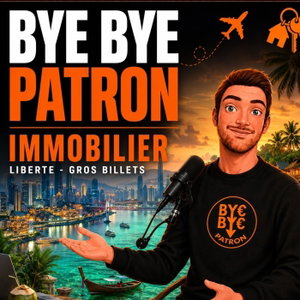 Bye Bye Patron : Investissement immobilier & liberté financière
