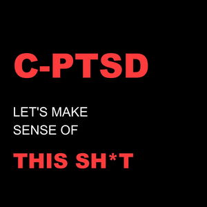 C-PTSD: Let's Make Sense Of This Sh*t