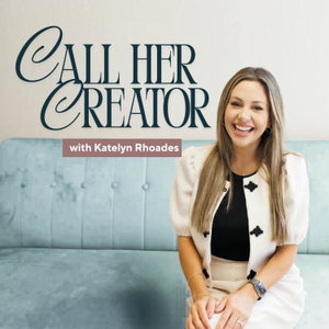 Call Her Creator with Katelyn Rhoades