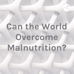 Can the World Overcome Malnutrition?